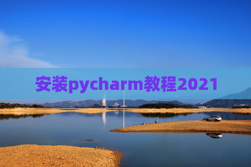 安装pycharm教程2021
